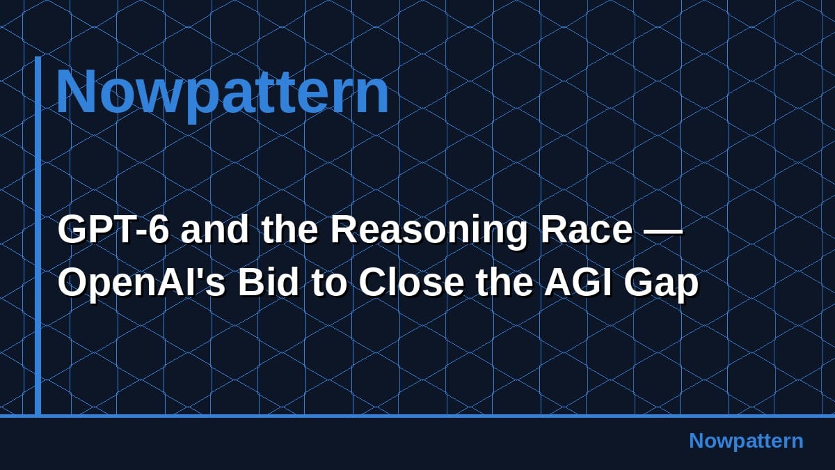 GPT-6 and the Reasoning Race — OpenAI's Bid to Close the AGI Gap