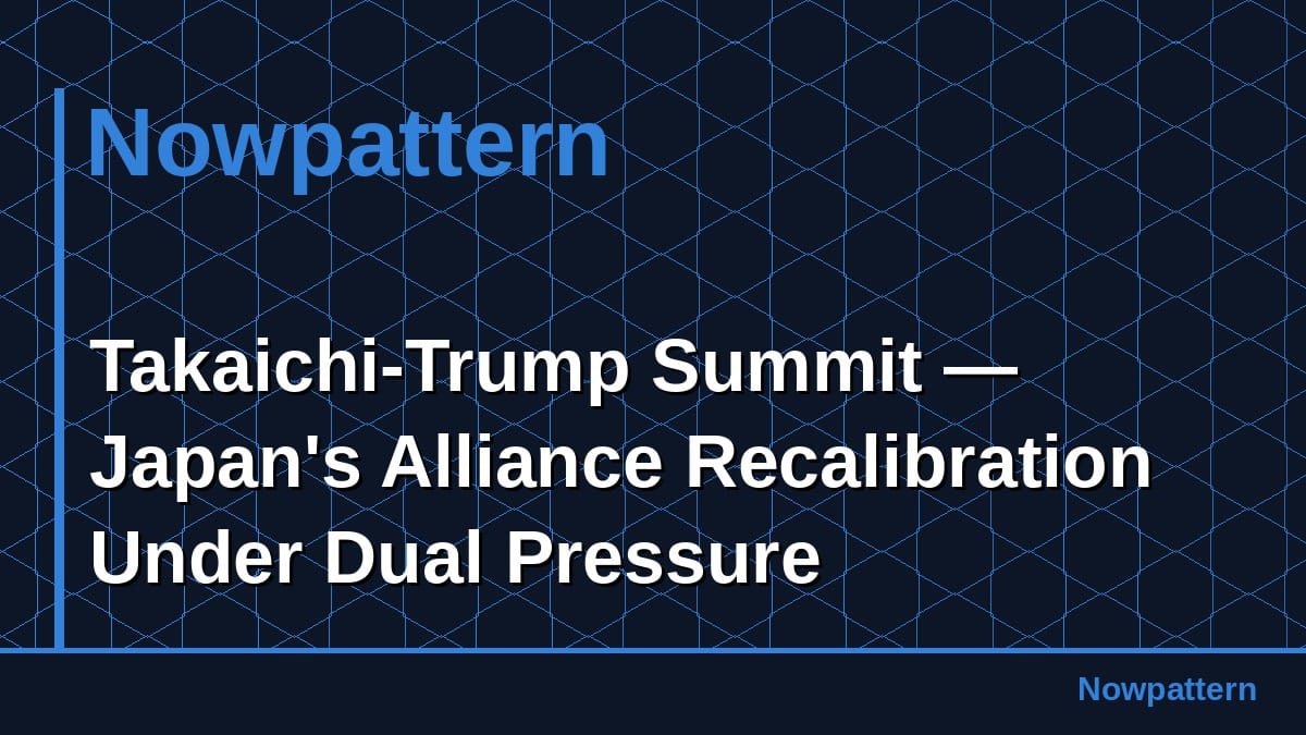 Takaichi-Trump Summit — Japan's Alliance Recalibration Under Dual Pressure