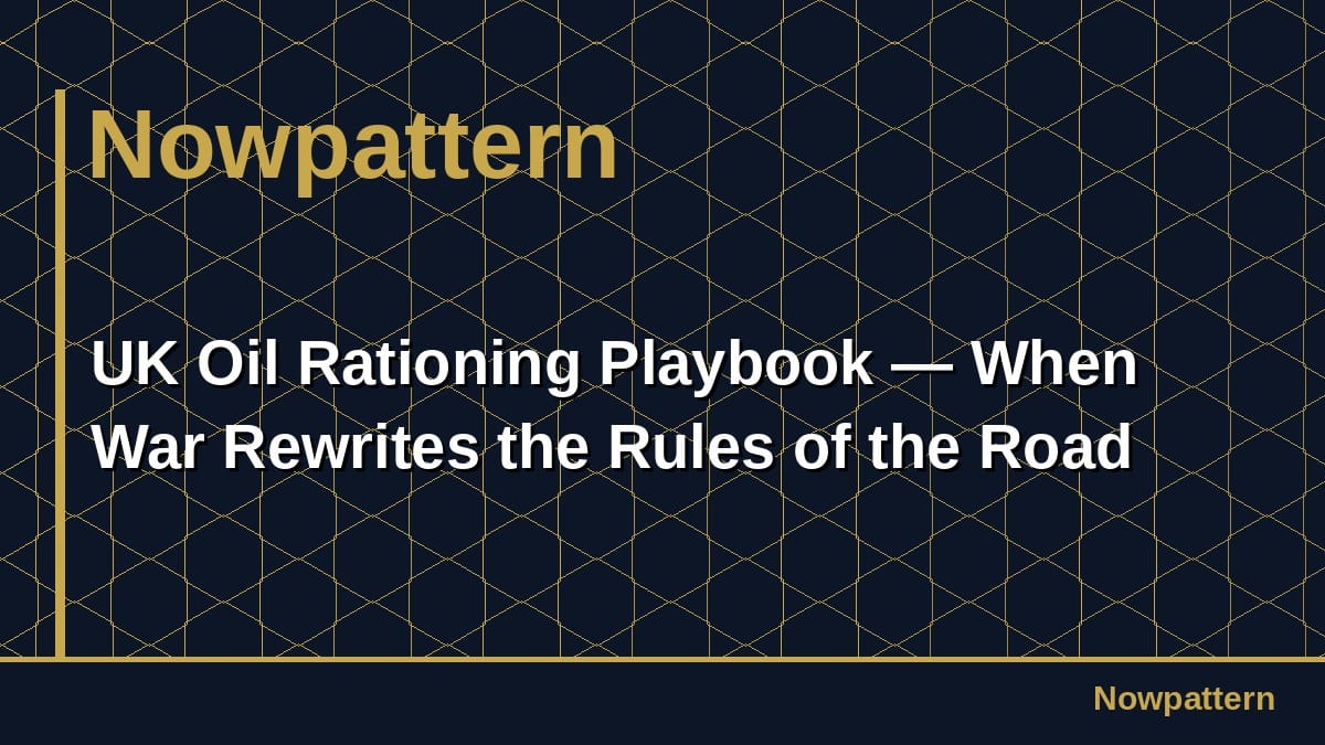 UK Oil Rationing Playbook — When War Rewrites the Rules of the Road