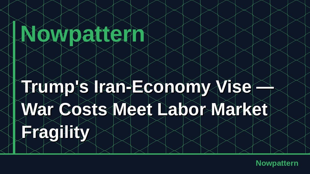 Trump's Iran-Economy Vise — War Costs Meet Labor Market Fragility