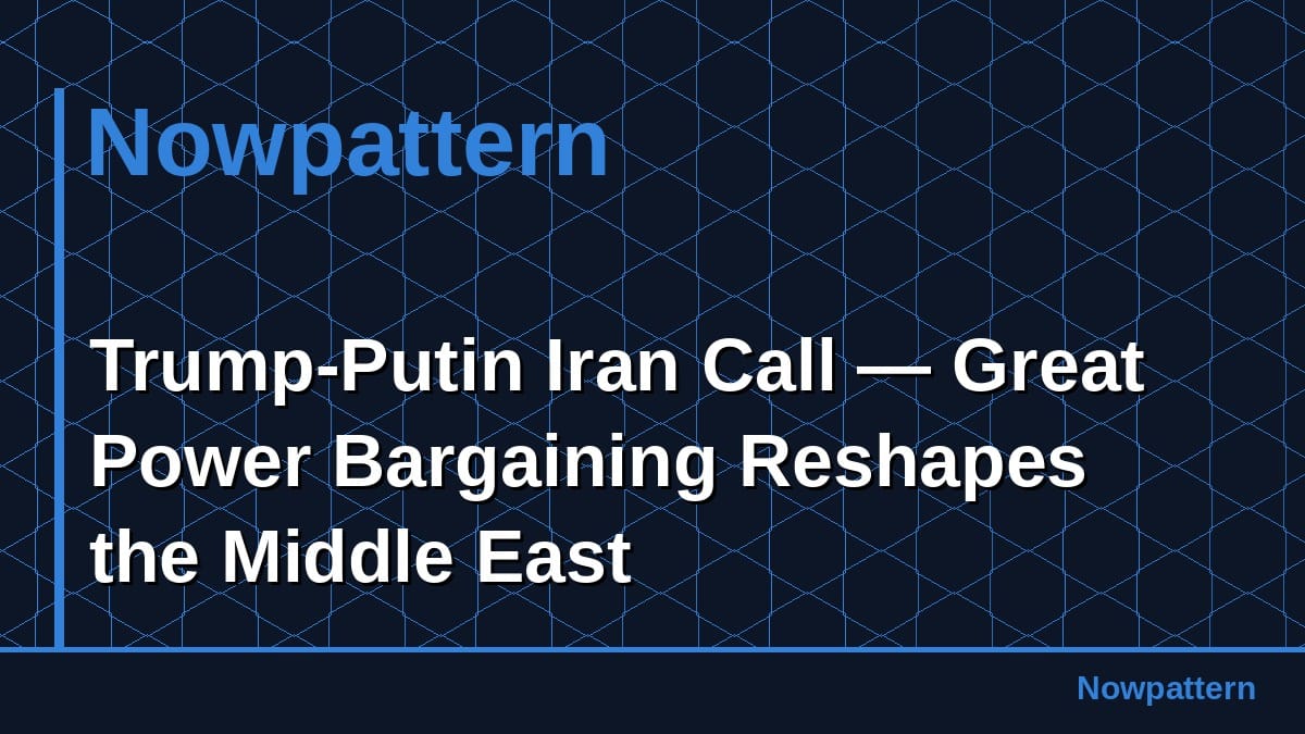 Trump-Putin Iran Call — Great Power Bargaining Reshapes the Middle East