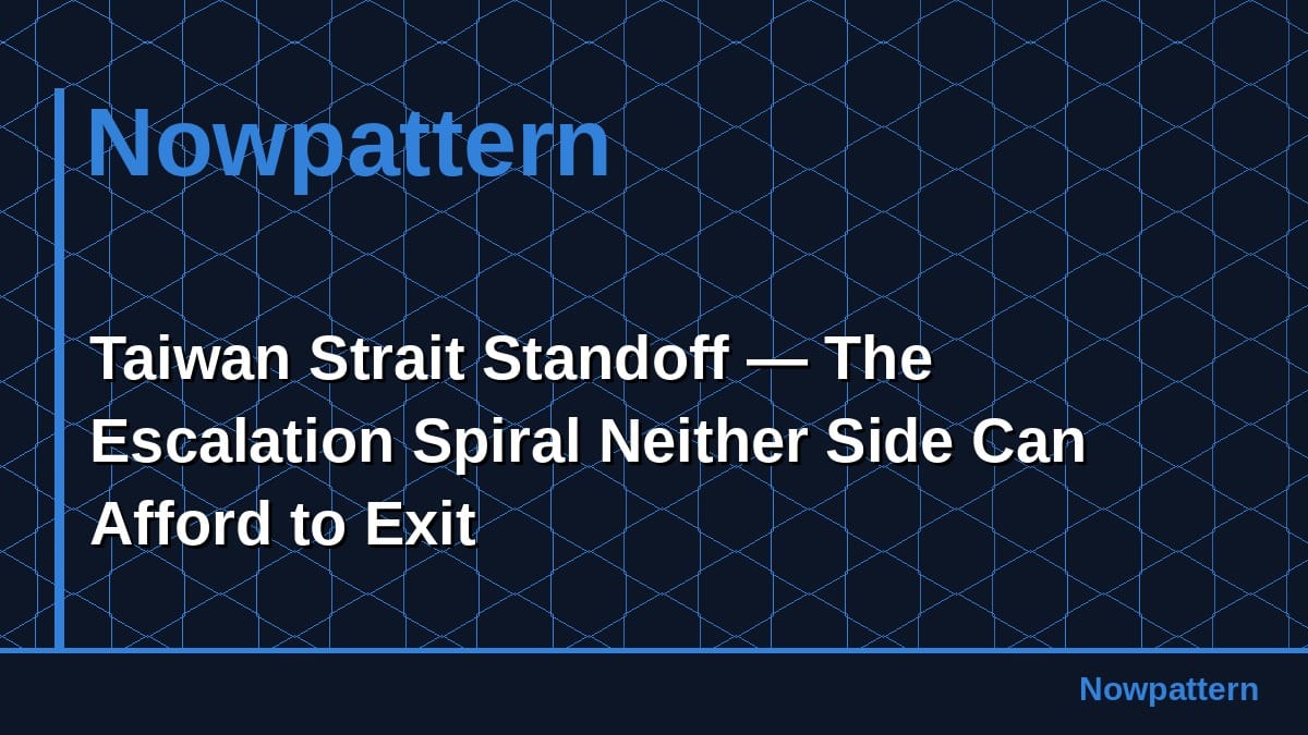 Taiwan Strait Standoff — The Escalation Spiral Neither Side Can Afford to Exit