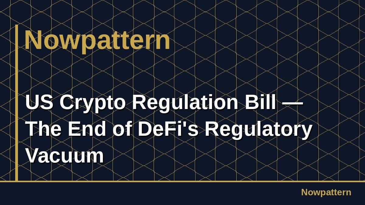 US Crypto Regulation Bill — The End of DeFi's Regulatory Vacuum