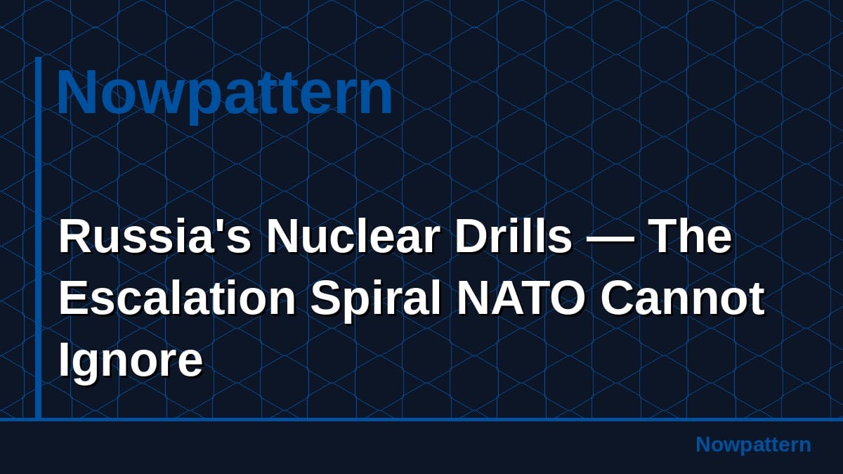 Russia's Nuclear Drills — The Escalation Spiral NATO Cannot Ignore