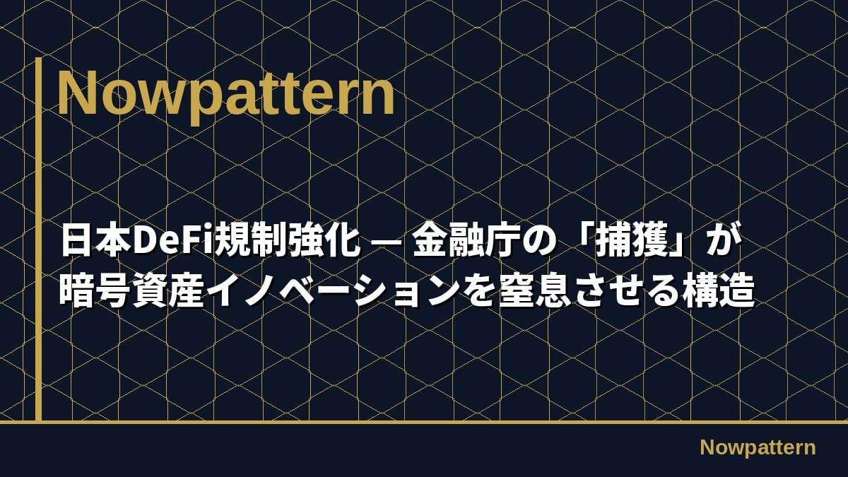 日本DeFi規制強化 — 金融庁の「捕獲」が暗号資産イノベーションを窒息させる構造