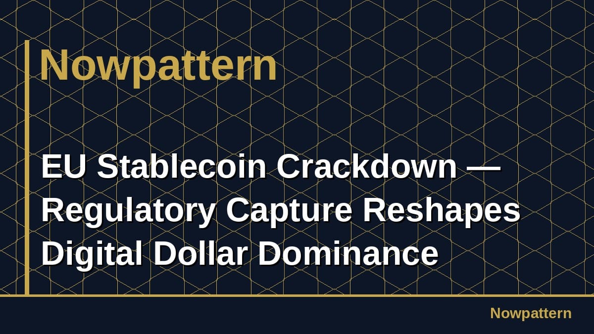 EU Stablecoin Crackdown — Regulatory Capture Reshapes Digital Dollar Dominance