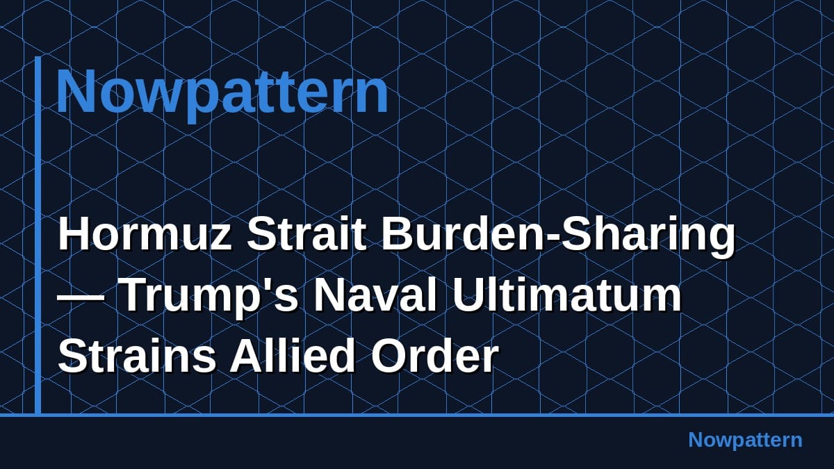 Hormuz Strait Burden-Sharing — Trump's Naval Ultimatum Strains Allied Order