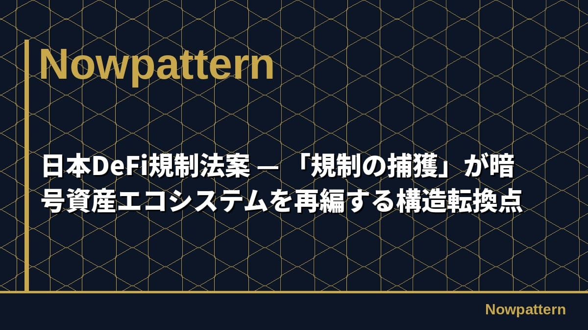 日本DeFi規制法案 — 「規制の捕獲」が暗号資産エコシステムを再編する構造転換点