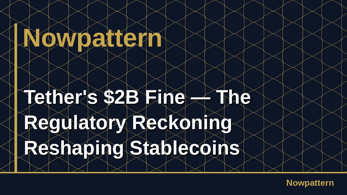 Tether's $2B Fine — The Regulatory Reckoning Reshaping Stablecoins