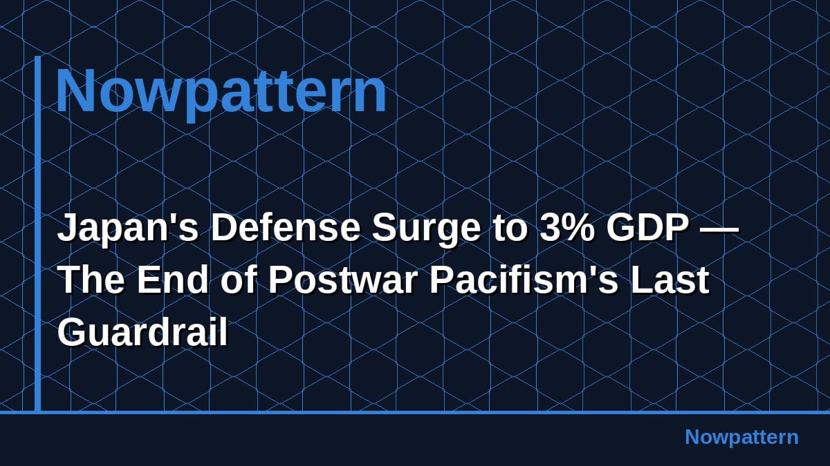 Japan's Defense Surge to 3% GDP — The End of Postwar Pacifism's Last Guardrail