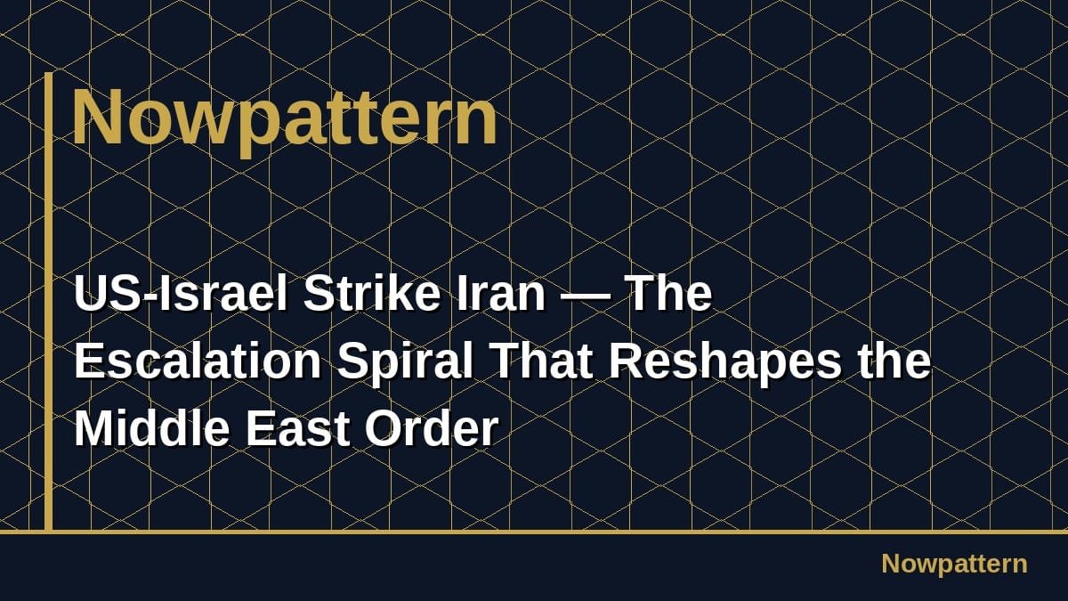 US-Israel Strike Iran — The Escalation Spiral That Reshapes the Middle East Order