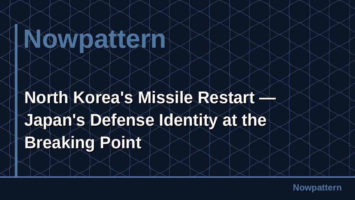 North Korea's Missile Restart — Japan's Defense Identity at the Breaking Point