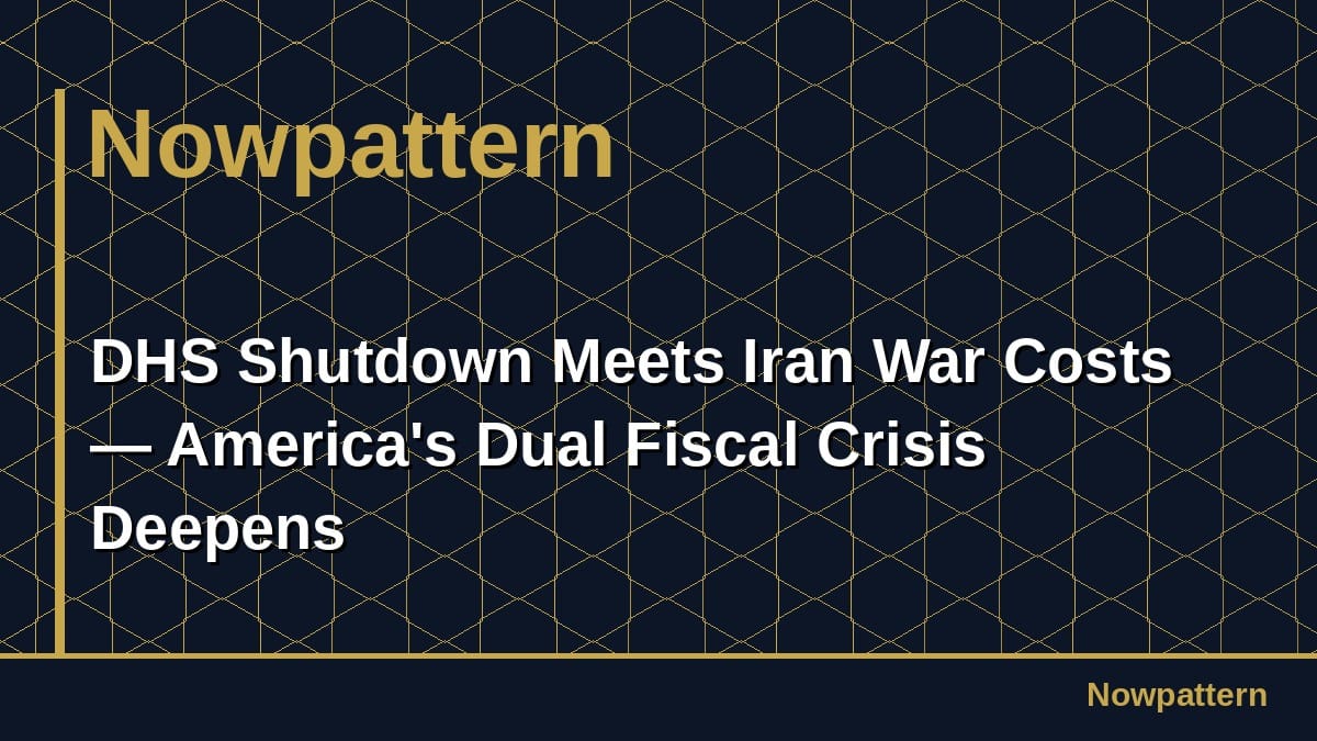 DHS Shutdown Meets Iran War Costs — America's Dual Fiscal Crisis Deepens