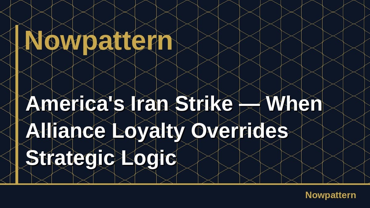 America's Iran Strike — When Alliance Loyalty Overrides Strategic Logic