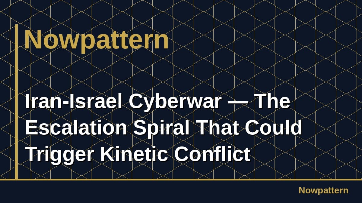 Iran-Israel Cyberwar — The Escalation Spiral That Could Trigger Kinetic Conflict