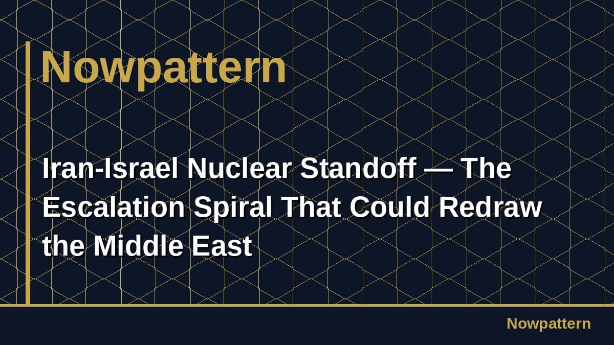 Iran-Israel Nuclear Standoff — The Escalation Spiral That Could Redraw the Middle East
