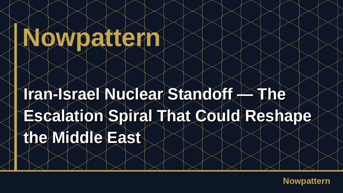 Iran-Israel Nuclear Standoff — The Escalation Spiral That Could Reshape the Middle East