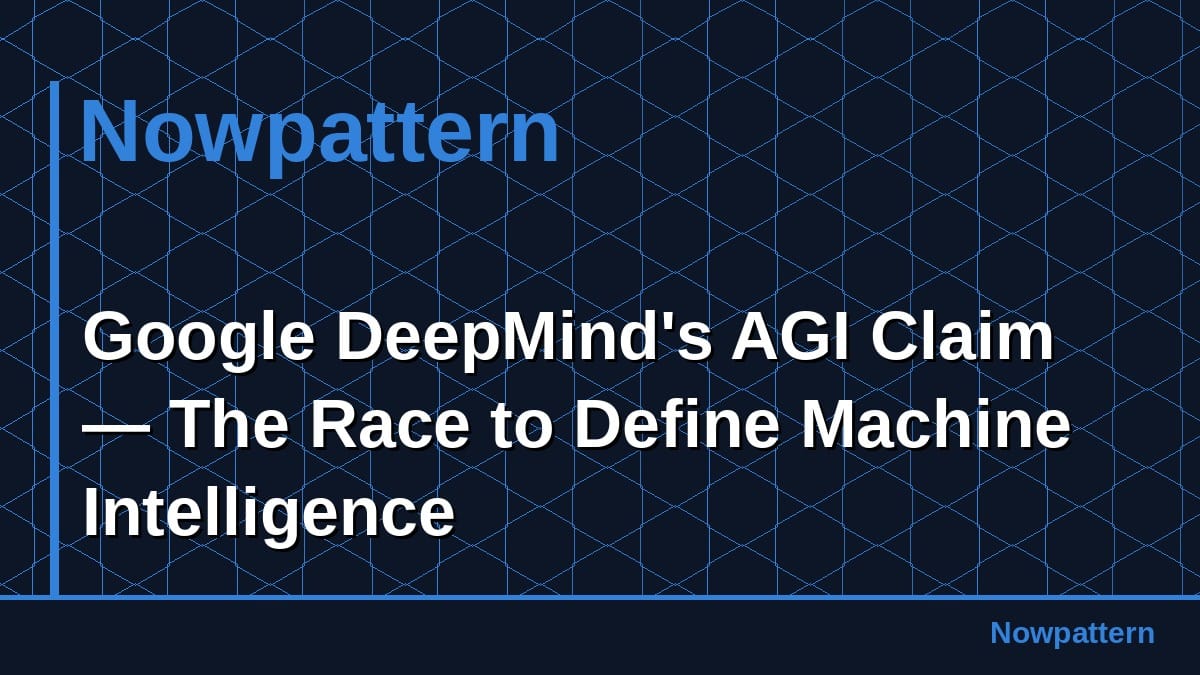 Google DeepMind's AGI Claim — The Race to Define Machine Intelligence