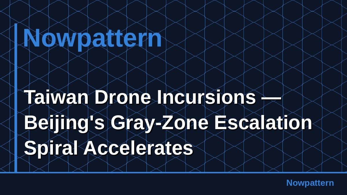 Taiwan Drone Incursions — Beijing's Gray-Zone Escalation Spiral Accelerates