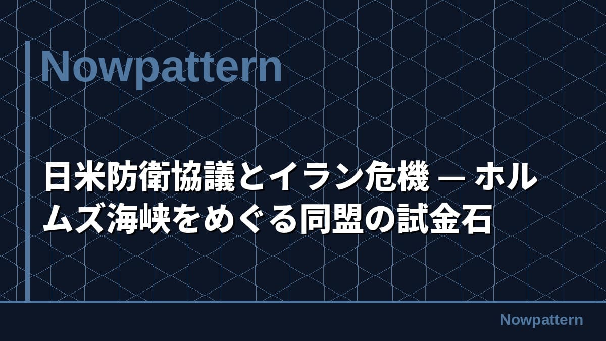 日米防衛協議とイラン危機 — ホルムズ海峡をめぐる同盟の試金石