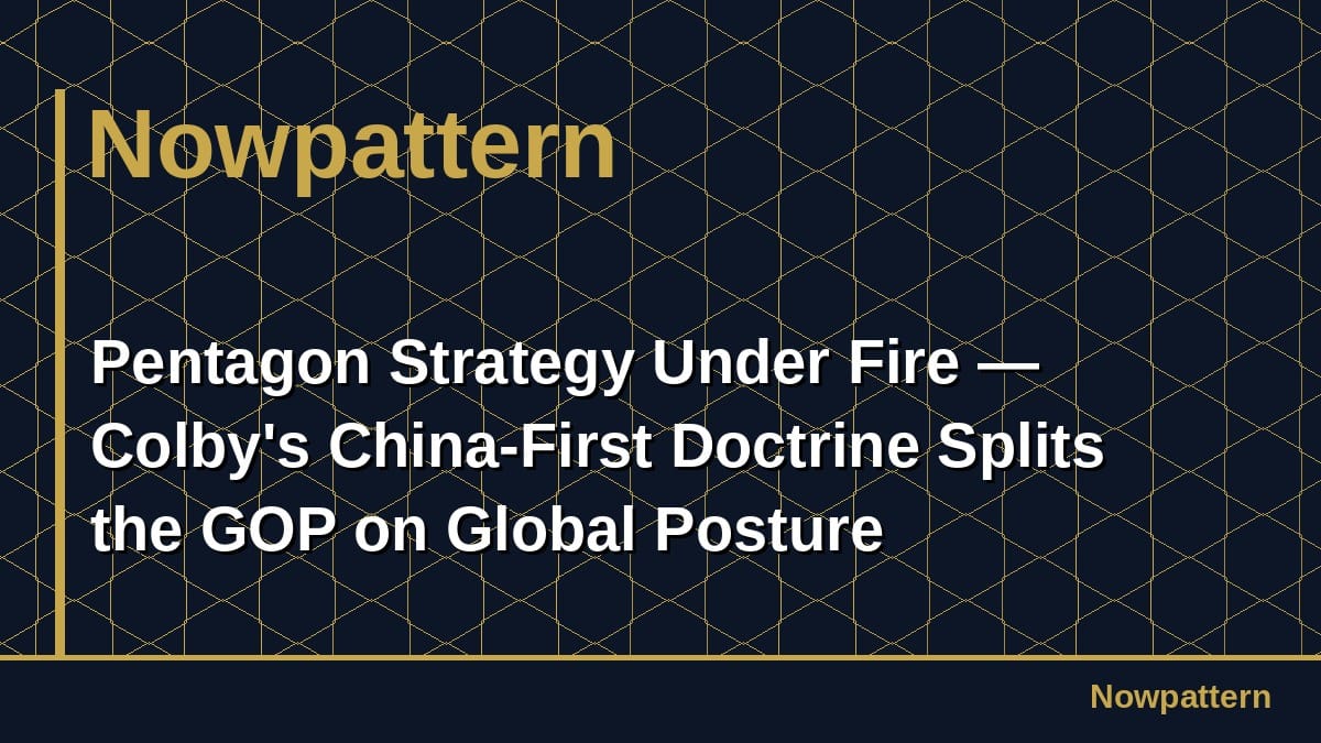 Pentagon Strategy Under Fire — Colby's China-First Doctrine Splits the GOP on Global Posture