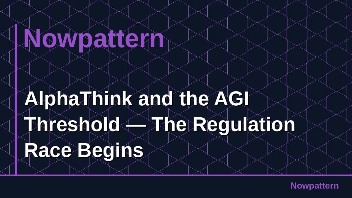 AlphaThink and the AGI Threshold — The Regulation Race Begins