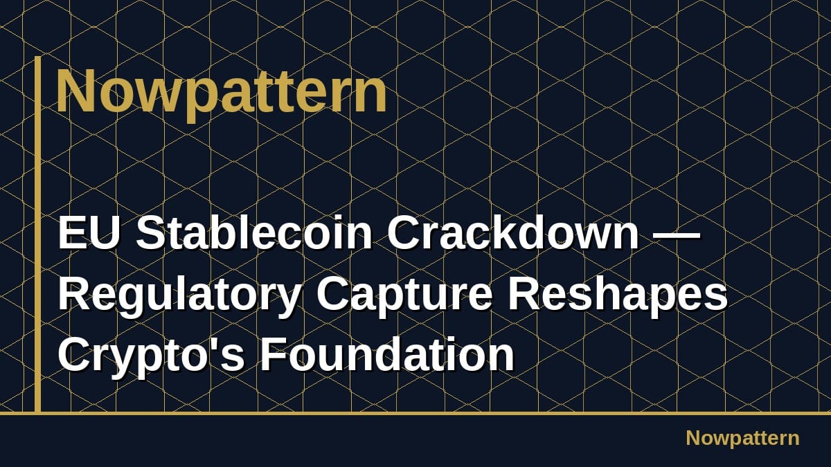 EU Stablecoin Crackdown — Regulatory Capture Reshapes Crypto's Foundation
