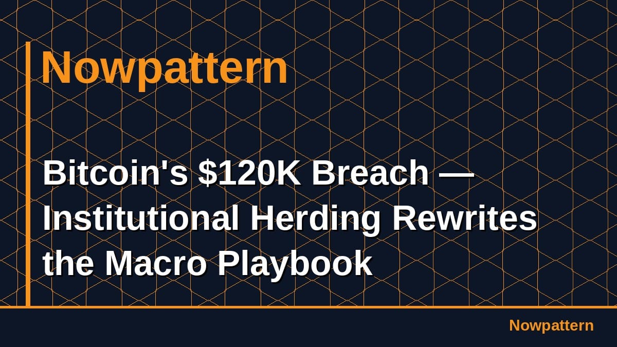 Bitcoin's $120K Breach — Institutional Herding Rewrites the Macro Playbook