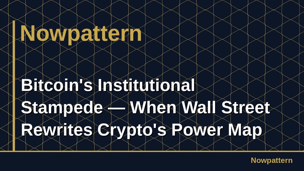Bitcoin's Institutional Stampede — When Wall Street Rewrites Crypto's Power Map