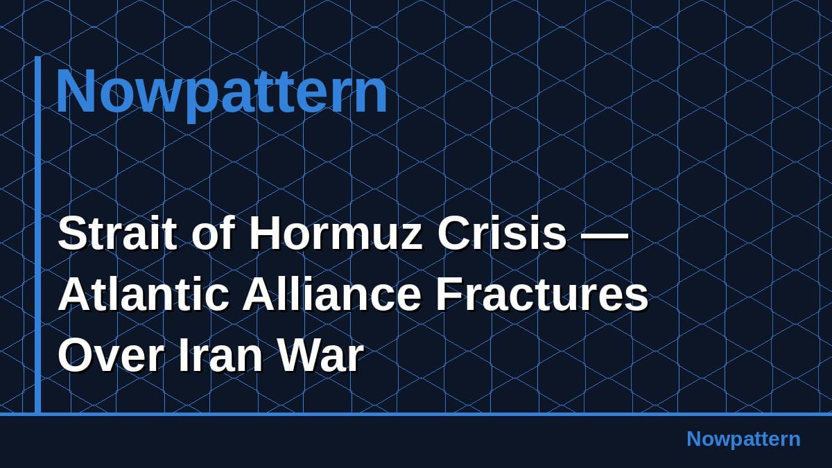 Strait of Hormuz Crisis — Atlantic Alliance Fractures Over Iran War