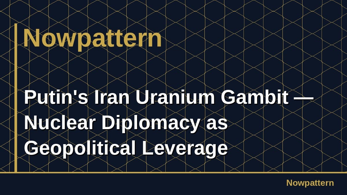 Putin's Iran Uranium Gambit — Nuclear Diplomacy as Geopolitical Leverage