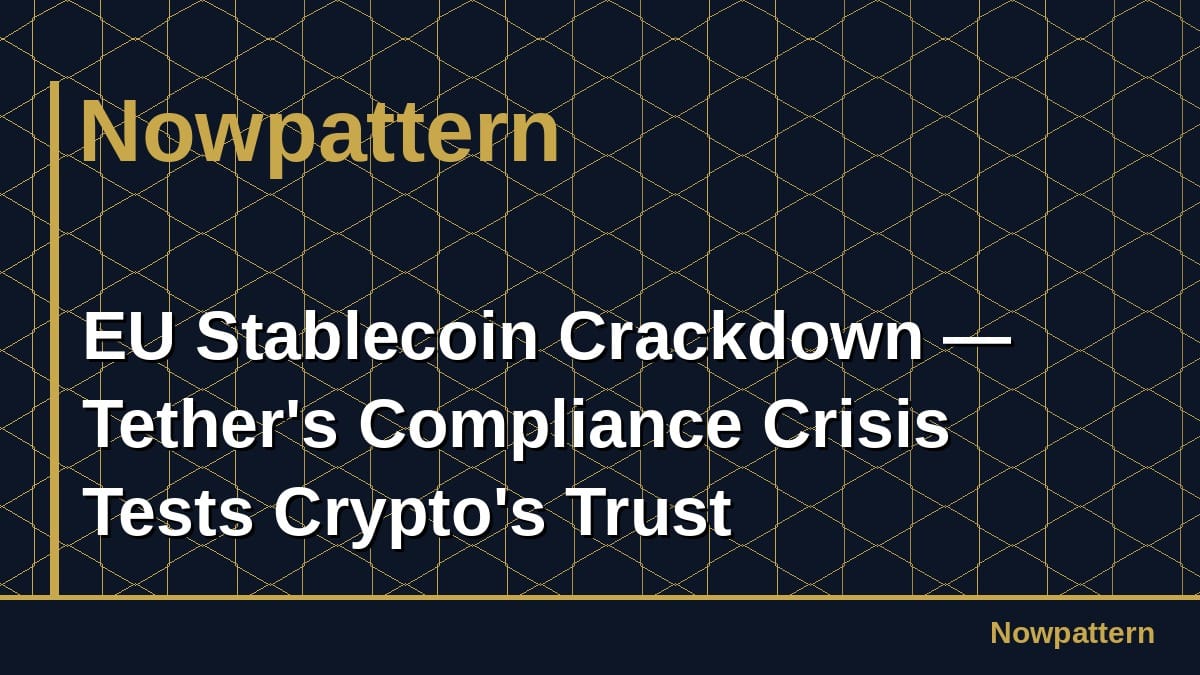 EU Stablecoin Crackdown — Tether's Compliance Crisis Tests Crypto's Trust Architecture
