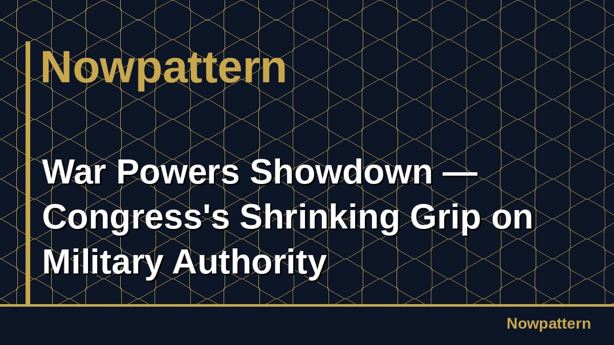War Powers Showdown — Congress's Shrinking Grip on Military Authority