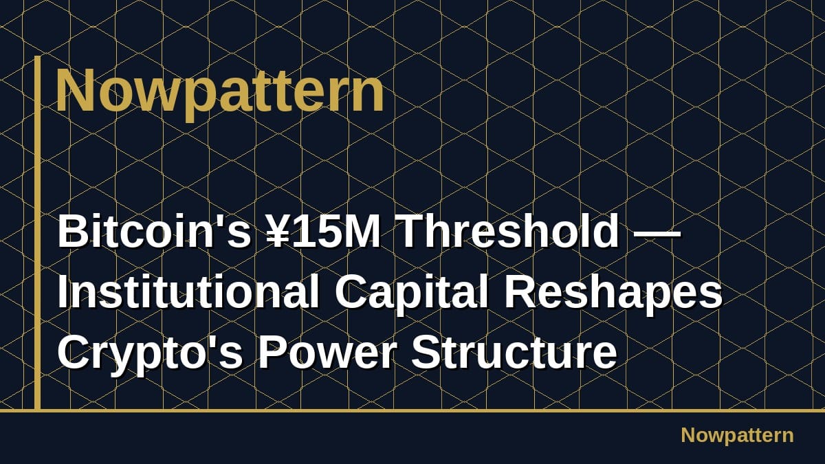 Bitcoin's ¥15M Threshold — Institutional Capital Reshapes Crypto's Power Structure