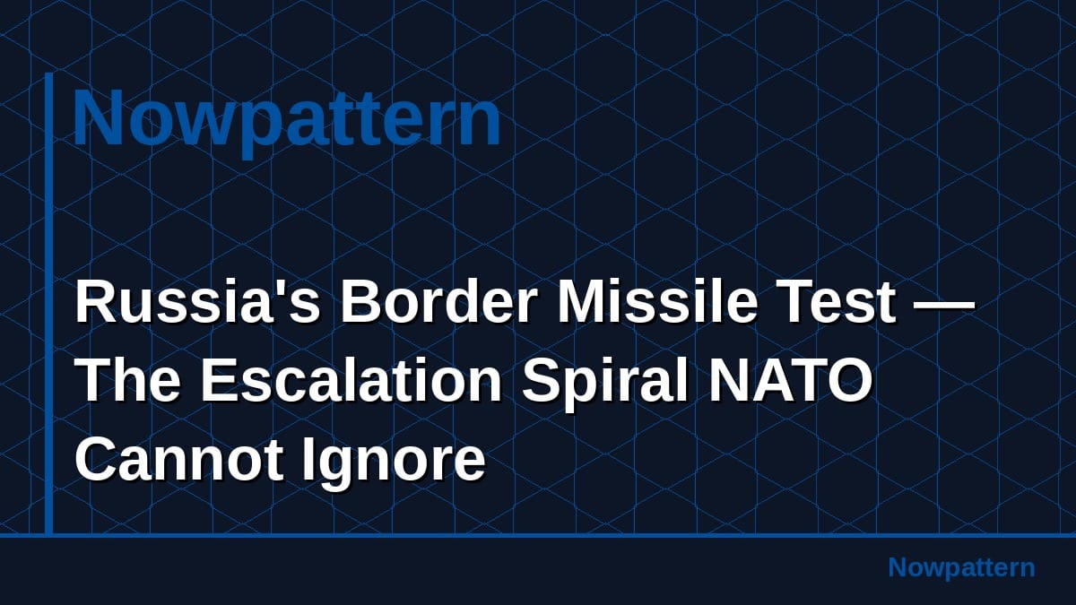 Russia's Border Missile Test — The Escalation Spiral NATO Cannot Ignore