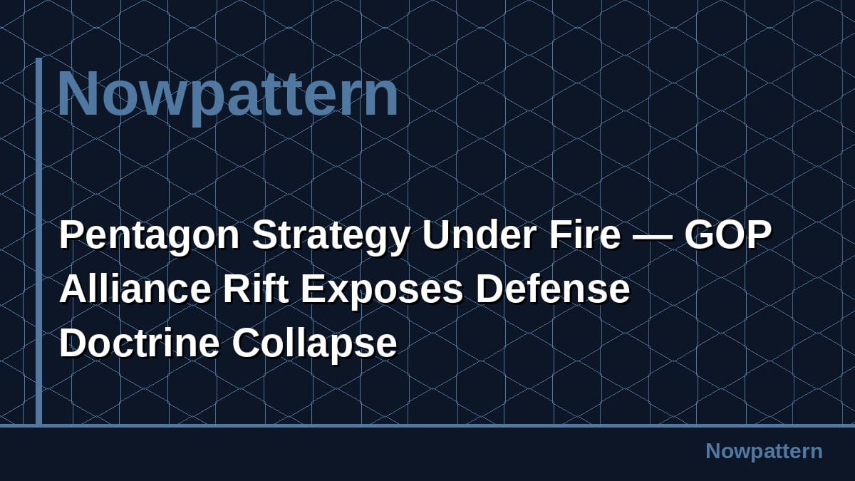 Pentagon Strategy Under Fire — GOP Alliance Rift Exposes Defense Doctrine Collapse