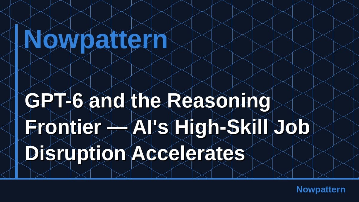 GPT-6 and the Reasoning Frontier — AI's High-Skill Job Disruption Accelerates