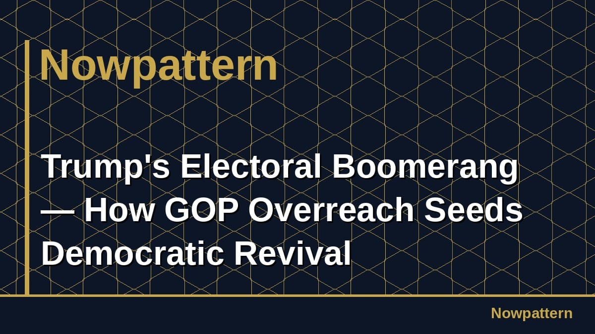 Trump's Electoral Boomerang — How GOP Overreach Seeds Democratic Revival
