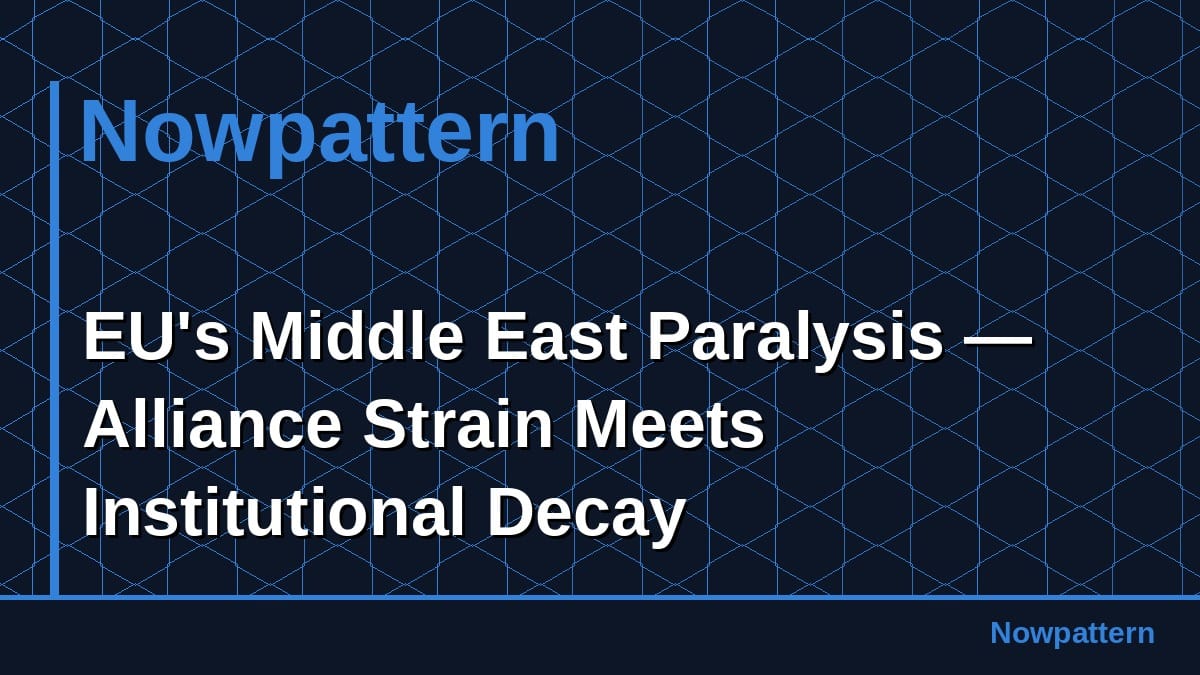 EU's Middle East Paralysis — Alliance Strain Meets Institutional Decay