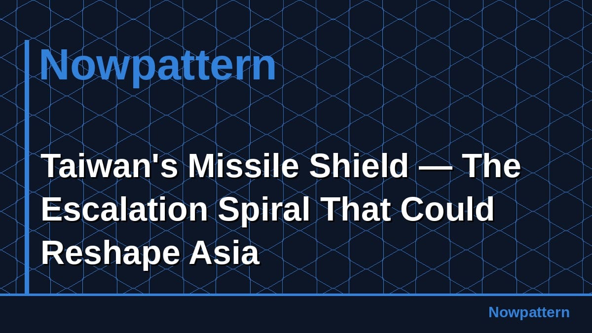 Taiwan's Missile Shield — The Escalation Spiral That Could Reshape Asia