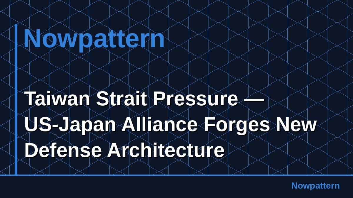 Taiwan Strait Pressure — US-Japan Alliance Forges New Defense Architecture