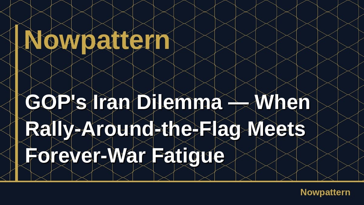 GOP's Iran Dilemma — When Rally-Around-the-Flag Meets Forever-War Fatigue
