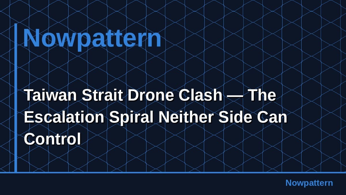 Taiwan Strait Drone Clash — The Escalation Spiral Neither Side Can Control