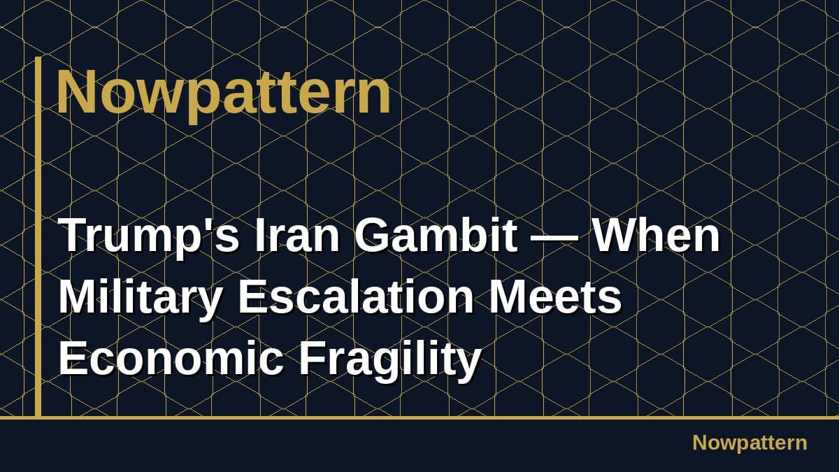 Trump's Iran Gambit — When Military Escalation Meets Economic Fragility
