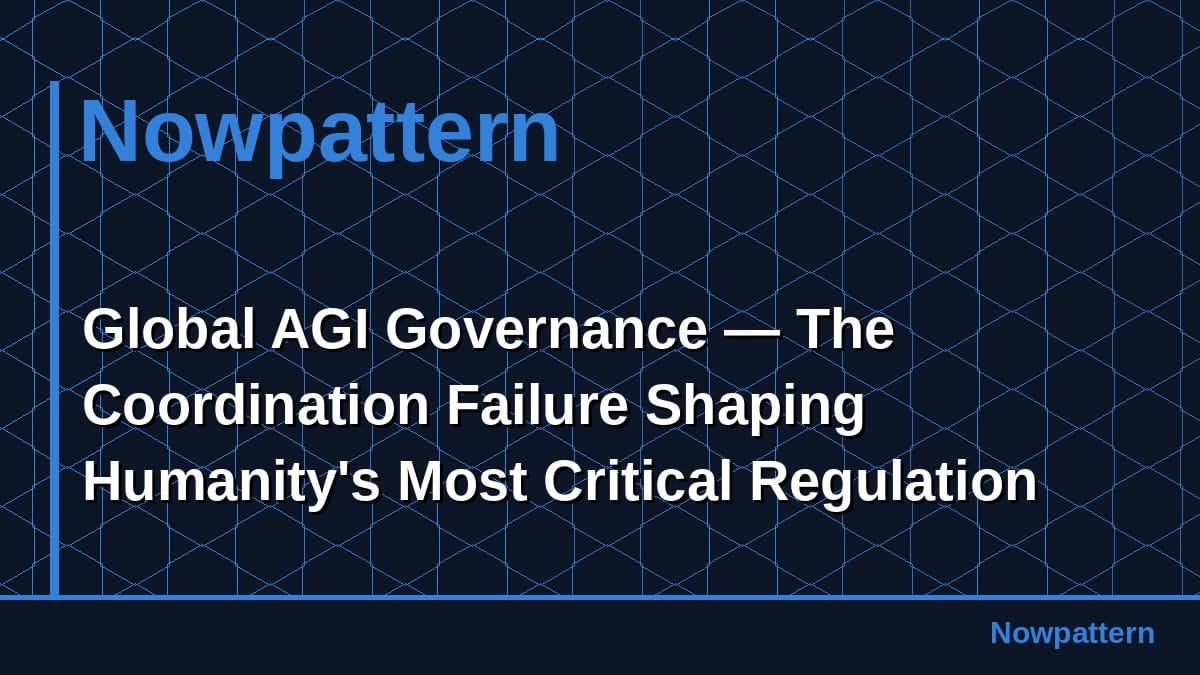 Global AGI Governance — The Coordination Failure Shaping Humanity's Most Critical Regulation