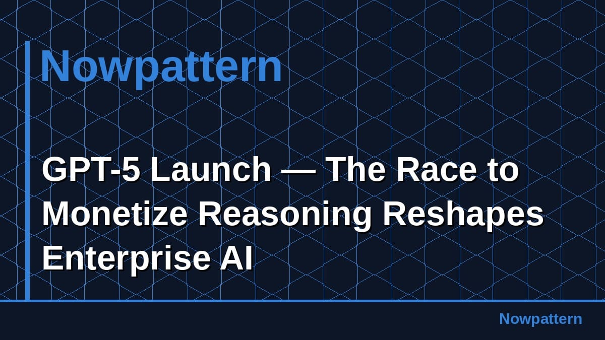 GPT-5 Launch — The Race to Monetize Reasoning Reshapes Enterprise AI