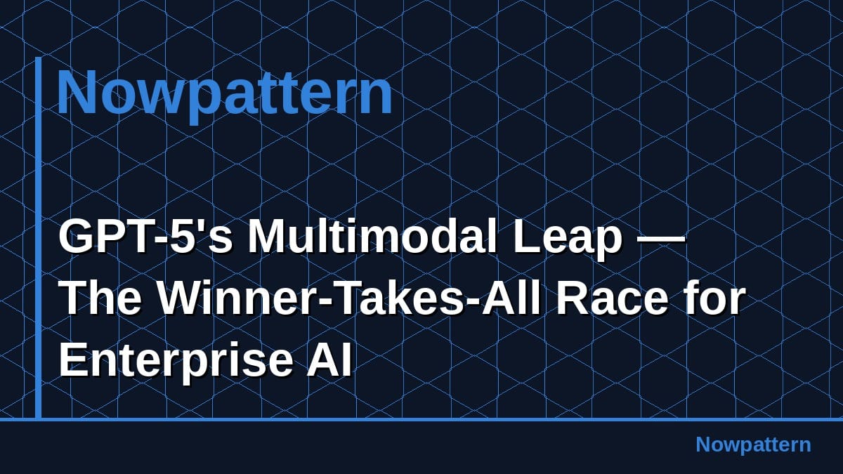 GPT-5's Multimodal Leap — The Winner-Takes-All Race for Enterprise AI