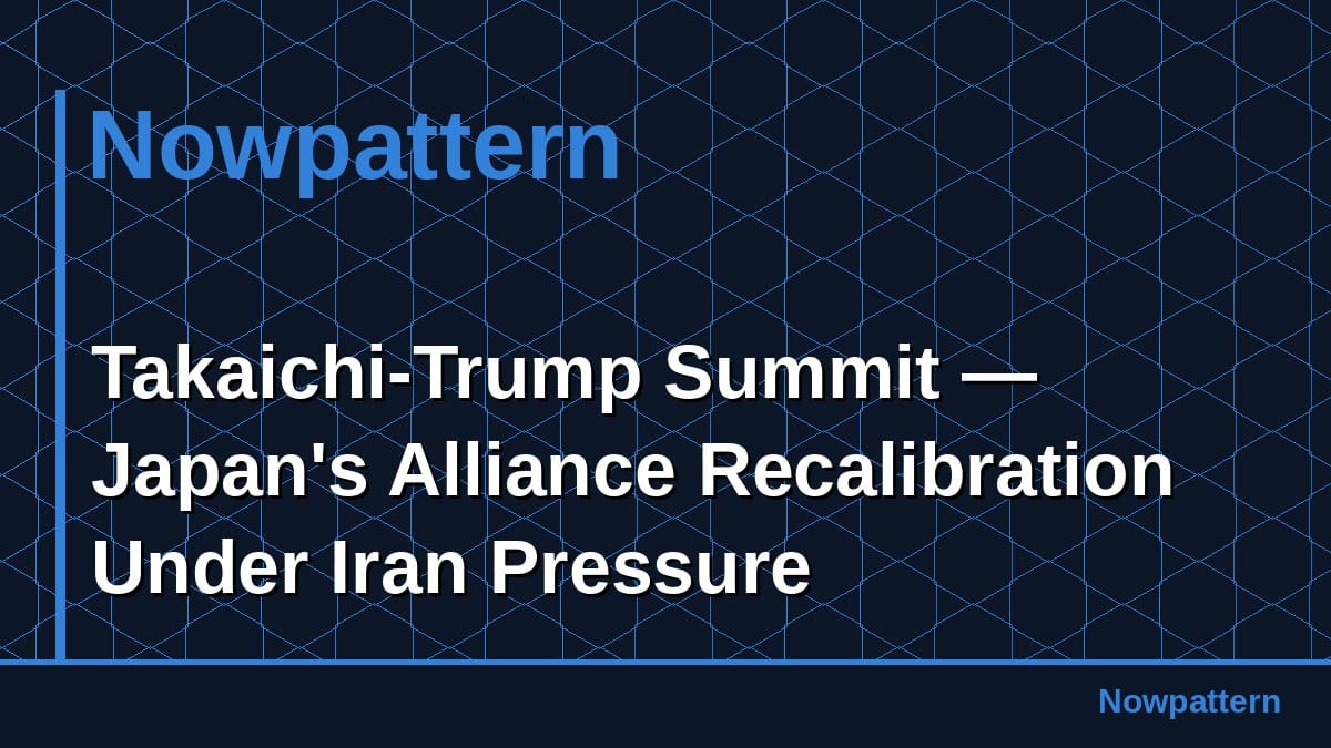 Takaichi-Trump Summit — Japan's Alliance Recalibration Under Iran Pressure