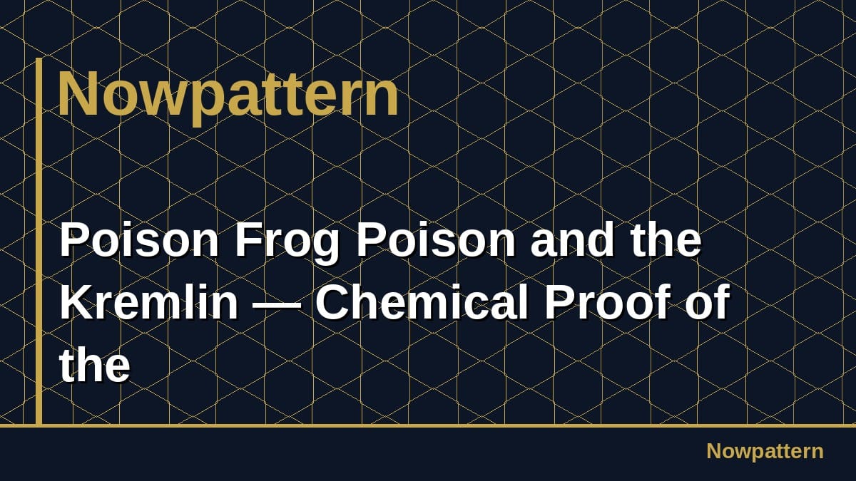Poison Frog Poison and the Kremlin — Chemical Proof of the