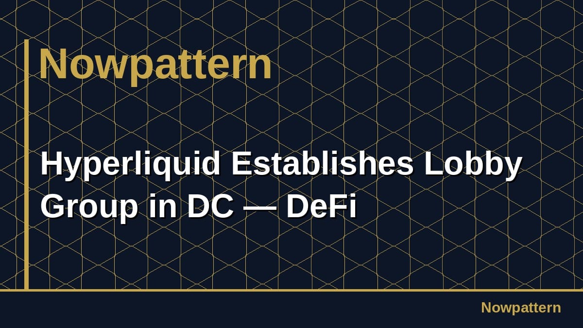 Hyperliquid Establishes Lobby Group in DC — DeFi